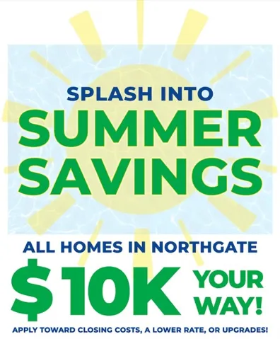 Northgate Incentive: EXTENDED through August - 10K YOUR WAY on ALL homes! ...with use of preferred lender.