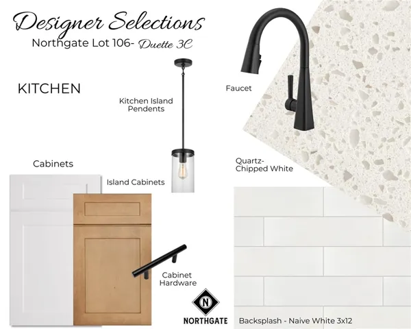 Northgate Lot 106 Designer Selections for Kitchen All plans, pricing and specifications are subject to change without notice.